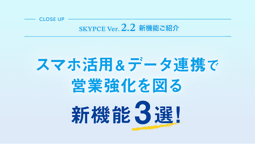 スマホ活用＆データ連携で<br>営業強化を図る新機能3選