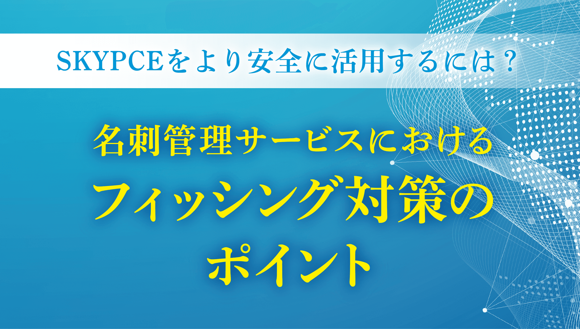 名刺管理サービスにおけるフィッシング対策のポイント